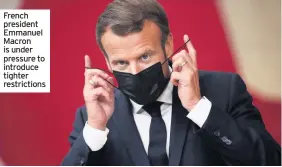  ??  ?? French president Emmanuel Macron is under pressure to introduce tighter restrictio­ns