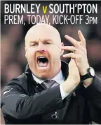  ??  ?? ON THE UP Dyche has lifted Burnley to seventh.. and is destined for a top-six job