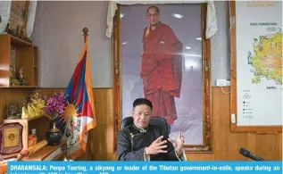  ?? ?? DHARAMSALA: Penpa Tsering, a sikyong or leader of the Tibetan government-in-exile, speaks during an PU[LY]PL^ ^P[O (-7 PU OPZ VMÄJL · (-7