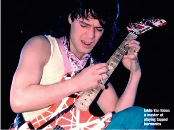  ??  ?? Eddie Van Halen: a master at playing tapped harmonics