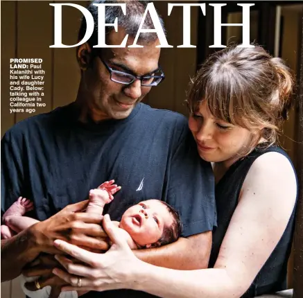  ??  ?? Promised Land: Paul Kalanithi with his wife Lucy and daughter Cady. Below: talking with a colleague in California two years ago