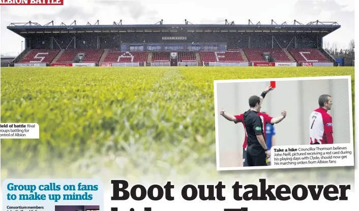  ??  ?? Field of battle Rival groups battling for control of Albion Take a hike Councillor Thomson believes during John Neill, pictured receiving a red card get his playing days with Clyde, should now his marching orders from Albion fans