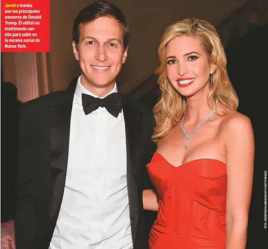  ??  ?? Jared e Ivanka son los principale­s asesores de Donald Trump. Él utilizó su matrimonio con ella para subir en la escena social de Nueva York.