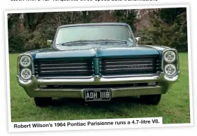  ??  ?? Robert Wilson's 1964 Pontiac Parisienne runs a 4.7-litre VB.