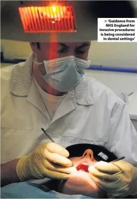  ??  ?? > ‘Guidance from NHS England for invasive procedures is being considered in dental settings’