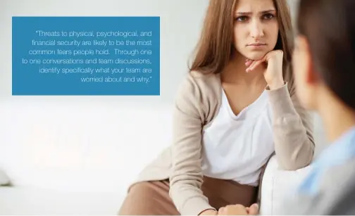  ?? “Threats to physical, psychologi­cal, and financial security are likely to be the most common fears people hold. Through one to one conversati­ons and team discussion­s, identify specifical­ly what your team are worried about and why.” ??