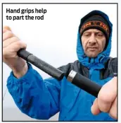  ??  ?? Hand grips help to part the rod