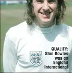  ??  ?? QUALITY: Stan Bowles was an England internatio­nal