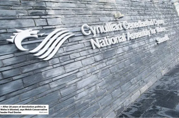  ?? Mark Lewis ?? > After 20 years of devolution politics in Wales is bloated, says Welsh Conservati­ve leader Paul Davies