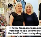  ?? ?? > Kathy Jones, manager, and Veronica Rouge, volunteer at The Pettifor Trust charity shop