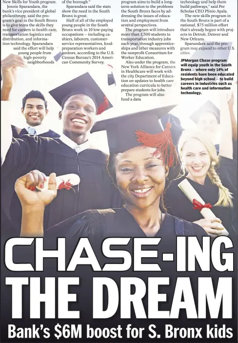  ??  ?? JPMorgan Chase program will equip youth in the South Bronx where only 14% of residents have been educated beyond high school to build careers in industries such as health care and informatio­n technology.