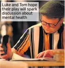  ??  ?? Luke and Tom hope their play will spark discussion about mental health