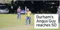  ??  ?? Durham’s Angus Guy reaches 50
