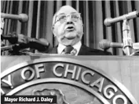  ??  ?? Mayor Richard J. Daley