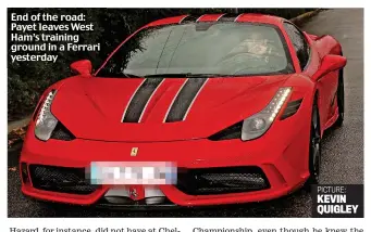  ?? PICTURE: KEVIN QUIGLEY ?? End of the road: Payet leaves West Ham’s training ground in a Ferrari yesterday