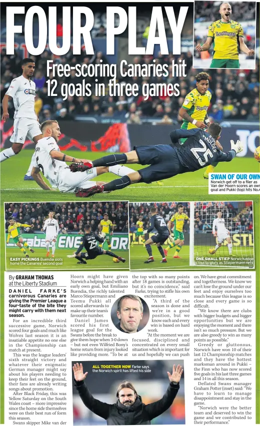  ??  ?? EASY PICKINGS Buendia slots home the Canaries’ second goal ALL TOGETHER NOW Farke says the Norwich spirit has lifted his side SWAN OF OUR OWN Norwich get off to a flier as Van der Hoorn scores an own goal and Pukki (top) hits No.4 ONE SMALL STIEP Norwich edge close to glory as Stieperman­n nets