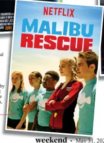  ??  ?? Malibu Rescue This Netflix Original film that’s perfect for a family movie night follows a group of aspiring junior lifeguards as they compete against snobby local kids for bragging rights and the ultimate tower at Malibu Beach, California.