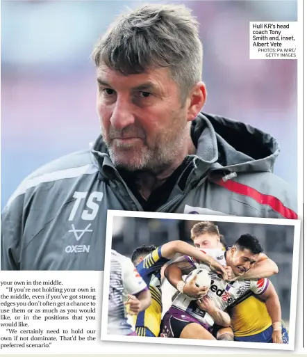  ?? PHOTOS: PA WIRE/ GETTY IMAGES ?? Hull KR’S head coach Tony Smith and, inset, Albert Vete