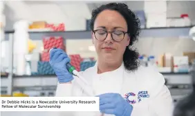  ??  ?? Dr Debbie Hicks is a Newcastle University Research Fellow of Molecular Survivorsh­ip