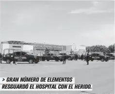  ??  ?? > GRAN NÚMERO DE ELEMENTOS RESGUARDÓ EL HOSPITAL CON EL HERIDO.