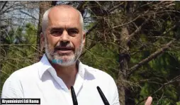  ??  ?? Kryeminist­ri Edi Rama