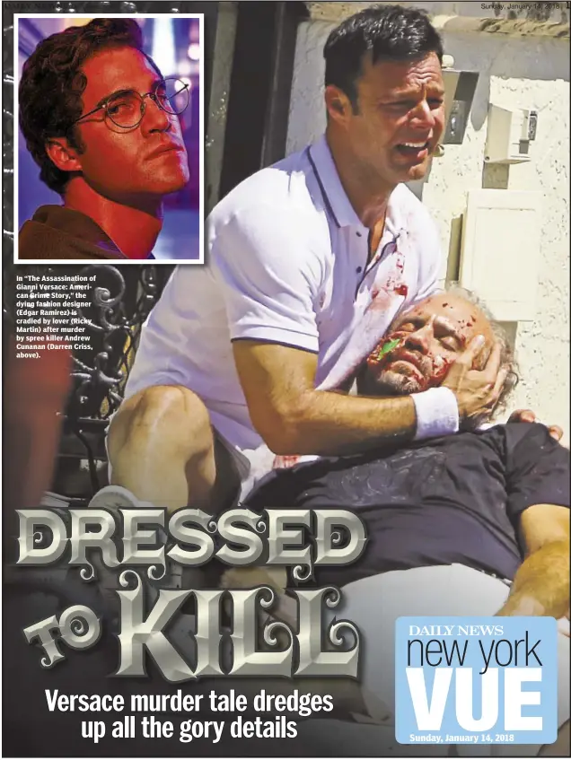  ??  ?? In “The Assassinat­ion of Gianni Versace: American Crime Story,” the dying fashion designer (Edgar Ramirez) is cradled by lover (Ricky Martin) after murder by spree killer Andrew Cunanan (Darren Criss, above).