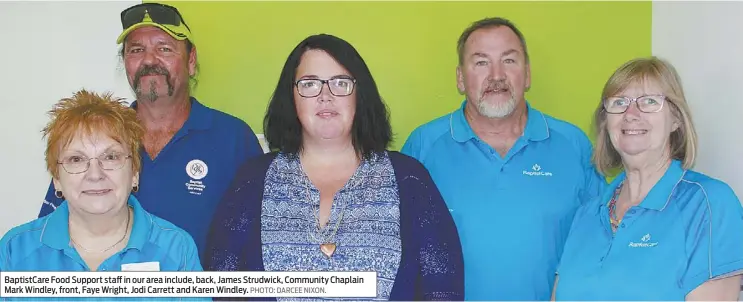  ??  ?? Baptistcar­e Food Support staff in our area include, back, James Strudwick, Community Chaplain Mark Windley, front, Faye Wright, Jodi Carrett and Karen Windley. PHOTO: DARCEE NIXON.