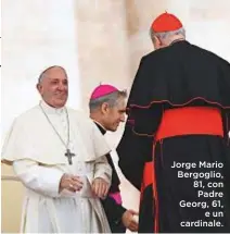  ??  ?? Jorge Mario Bergoglio, 81, con Padre Georg, 61, e un cardinale.