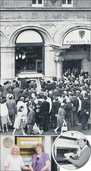  ?? PICTURES: BARCLAYS/DAVID PARRY/PA WIRE. ?? HOLE IN THE WALL: Crowds at the official opening of the world’s first ATM at Barclays in Enfield, London in 1967; former Barclays employees Carol Greygoose and Judyth Simson unveil the newly gold ATM; actor and comedian Reg Varney opens the first cash...