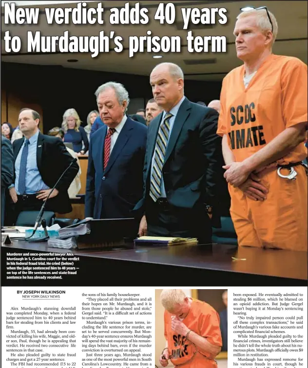  ?? ?? Murderer and once-powerful lawyer Alex Murdaugh in S. Carolina court for the verdict in his federal fraud trial. He cried (below) when the judge sentenced him to 40 years — on top of the life sentences and state fraud sentence he has already received.