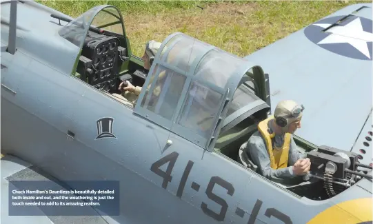  ??  ?? Chuck Hamilton’s Dauntless is beautifull­y detailed both inside and out, and the weathering is just the touch needed to add to its amazing realism.