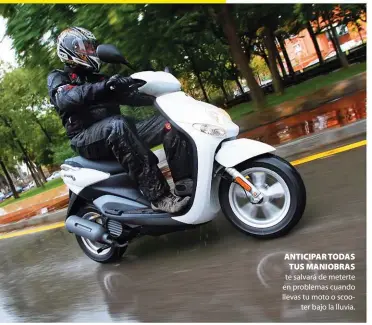  ??  ?? ANTICIPAR TODAS TUS MANIOBRAS te salvará de meterte en problemas cuando llevas tu moto o scooter bajo la lluvia.