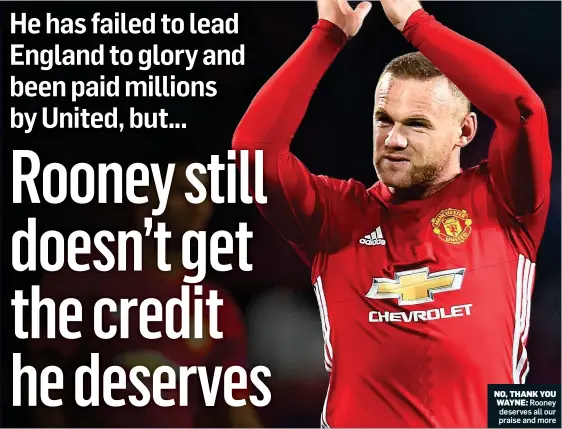  ??  ?? NO, THANK YOU WAYNE: Rooney deserves all our praise and more