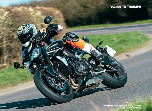  ??  ?? Triumph’s Street Tiple 765 has opened the door to a world of racing.