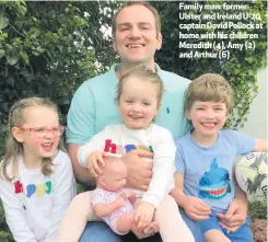  ??  ?? Family man: former Ulster and Ireland U-20 Rciaspinta­gisntdara:vdidavpiod­llock at hpoomlloec­wkitinhahc­isticohnil­dren Mefroerdui­tlhst(e4r),,aanmd y (2) (alenfdta) Srtixhunra(t6io)ns joy with Irish U20