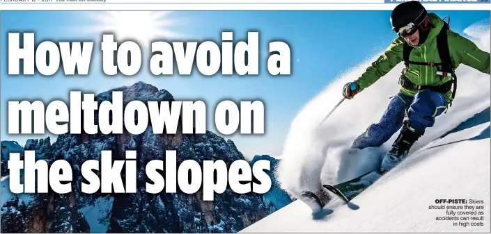  ??  ?? OFF-PISTE: Skiers should ensure they are fully covered as accidents can result in high costs