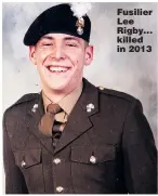  ??  ?? Fusilier Lee Rigby... killed in 2013