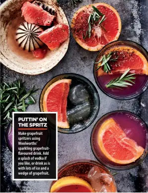  ??  ?? Make grapefruit spritzers using Woolworths’ sparkling grapefruit­flavoured drink. Add a splash of vodka if you like, or drink as is with lots of ice and a wedge of grapefruit.