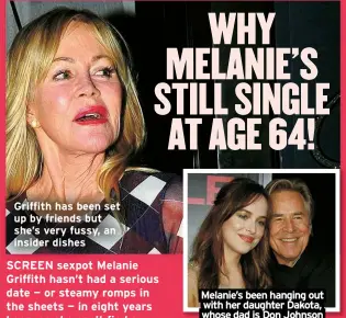  ?? ?? Griffith has been set up by friends but she’s very fussy, an insider dishes
Melanie’s been hanging out with her daughter Dakota, whose dad is Don Johnson