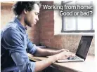  ??  ?? Working from home: Good or bad?