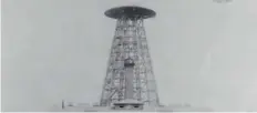 ??  ?? Wydenclyff­e Tower — built by Tesla to help supply free energy to the world