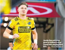  ?? Photo / Photosport ?? Jordie Barrett is too good at fullback at be roped into playing first five.
