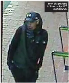  ?? ?? Theft of a pushbike in Stoke on April 27.