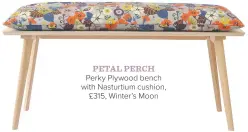  ??  ?? petal perch Perky Plywood bench with Nasturtium cushion, £315, Winter’s Moon