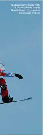  ?? (Reuters) ?? In volo Un momento della finale di Snowboard cross, Michela Moioli è al centro, con i pantaloni biancoazzu­rri