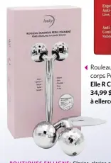  ??  ?? Rouleau masseur pour le corps Perle Diamant Looky,
Elle R Cosmétique­s, 34,99 $, en pharmacie et à ellercosme­tiques.com