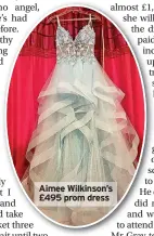  ?? ?? Aimee Wilkinson’s £495 prom dress