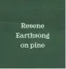  ??  ?? Resene Earthsong
on pine