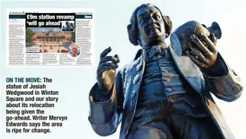  ?? ?? ON THE MOVE: The statue of Josiah Wedgwood in Winton Square and our story about its relocation being given the go-ahead. Writer Mervyn Edwards says the area is ripe for change.