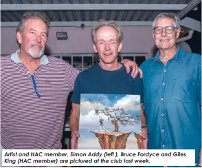  ?? ?? Artist and HAC member, Simon Addy (left ), Bruce Fordyce and Giles King (HAC member) are pictured at the club last week.